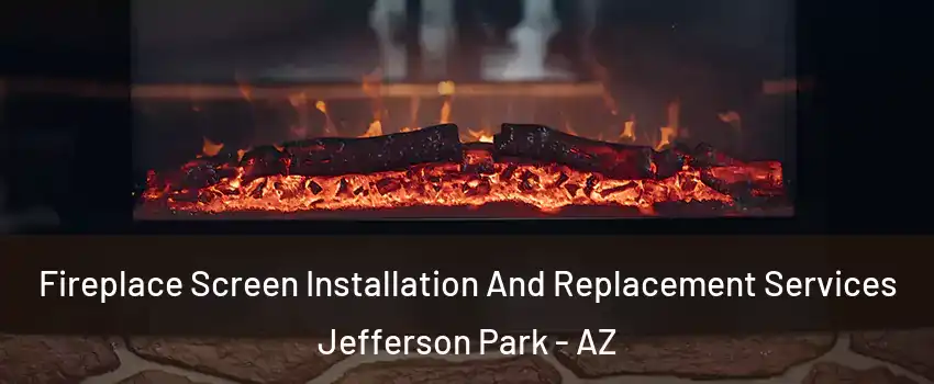 Fireplace Screen Installation And Replacement Services Jefferson Park - AZ