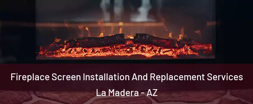 Fireplace Screen Installation And Replacement Services La Madera - AZ