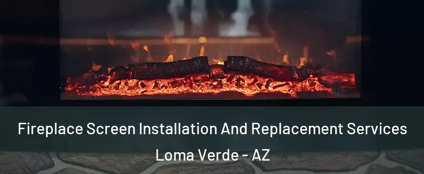 Fireplace Screen Installation And Replacement Services Loma Verde - AZ