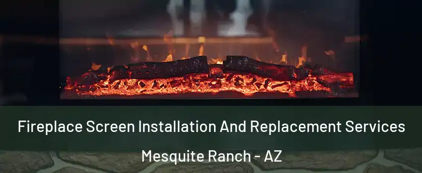 Fireplace Screen Installation And Replacement Services Mesquite Ranch - AZ