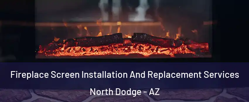 Fireplace Screen Installation And Replacement Services North Dodge - AZ