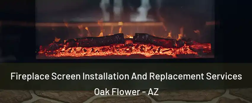 Fireplace Screen Installation And Replacement Services Oak Flower - AZ