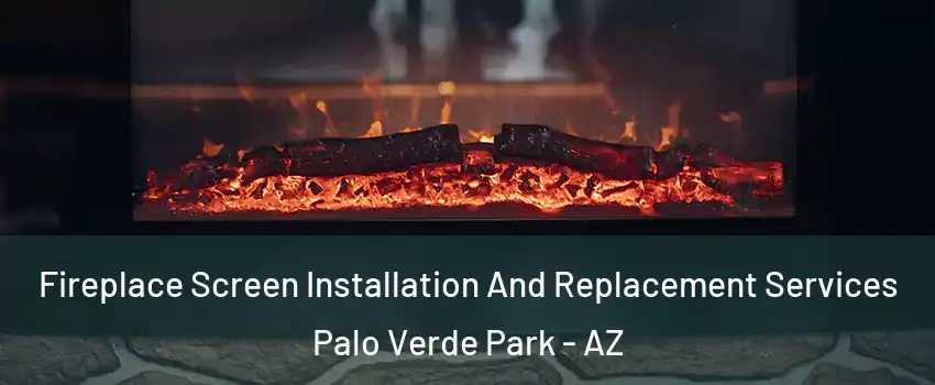 Fireplace Screen Installation And Replacement Services Palo Verde Park - AZ