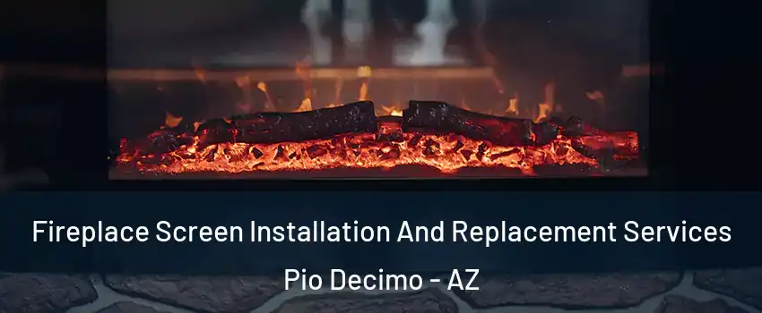 Fireplace Screen Installation And Replacement Services Pio Decimo - AZ