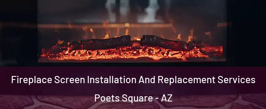 Fireplace Screen Installation And Replacement Services Poets Square - AZ