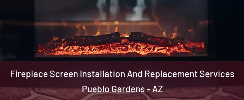Fireplace Screen Installation And Replacement Services Pueblo Gardens - AZ