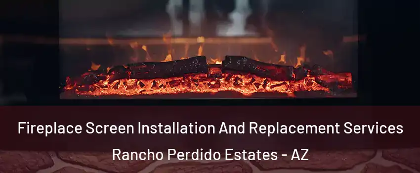 Fireplace Screen Installation And Replacement Services Rancho Perdido Estates - AZ
