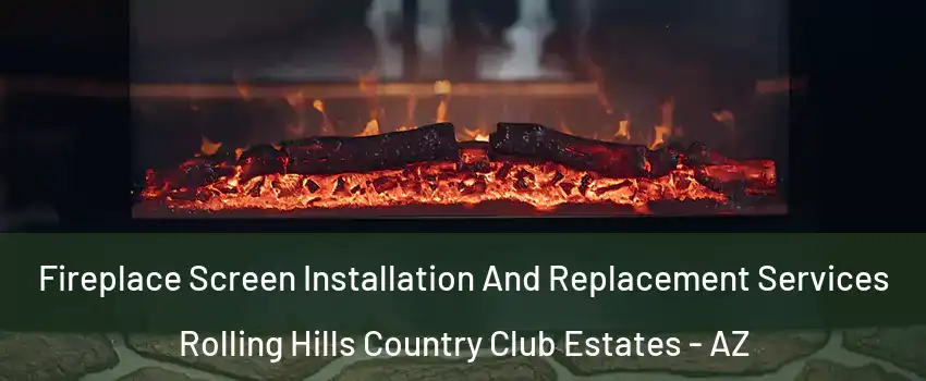 Fireplace Screen Installation And Replacement Services Rolling Hills Country Club Estates - AZ