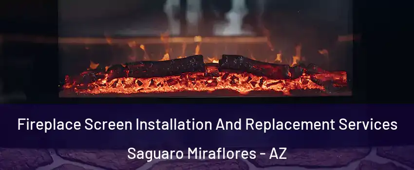 Fireplace Screen Installation And Replacement Services Saguaro Miraflores - AZ