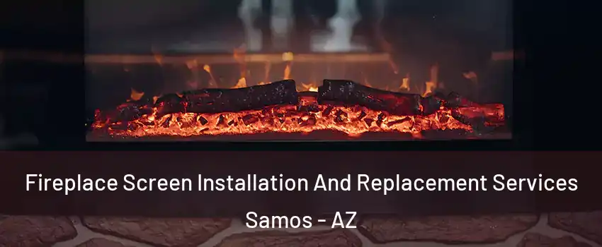 Fireplace Screen Installation And Replacement Services Samos - AZ