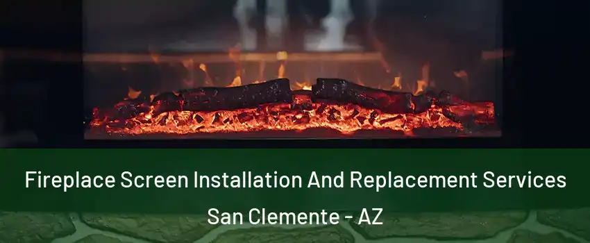 Fireplace Screen Installation And Replacement Services San Clemente - AZ