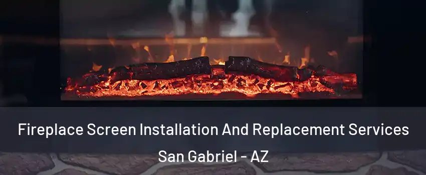 Fireplace Screen Installation And Replacement Services San Gabriel - AZ