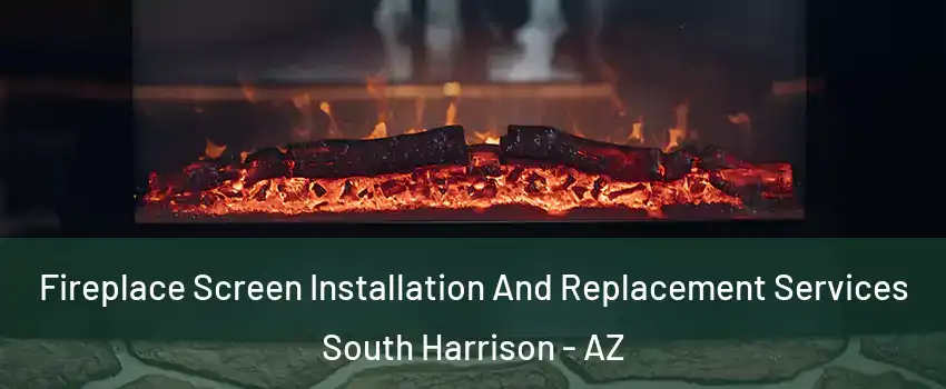 Fireplace Screen Installation And Replacement Services South Harrison - AZ