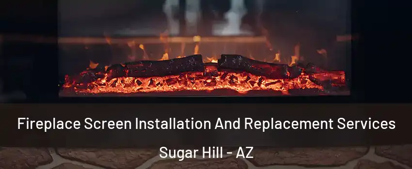 Fireplace Screen Installation And Replacement Services Sugar Hill - AZ