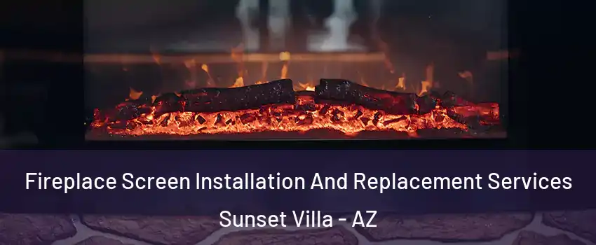 Fireplace Screen Installation And Replacement Services Sunset Villa - AZ