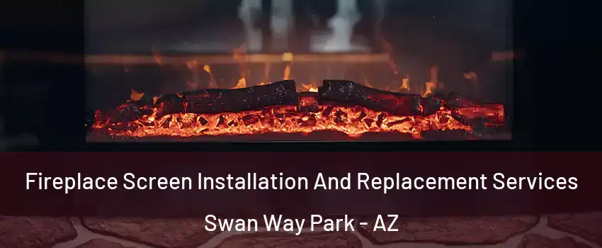 Fireplace Screen Installation And Replacement Services Swan Way Park - AZ