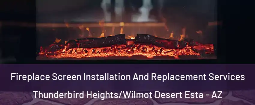 Fireplace Screen Installation And Replacement Services Thunderbird Heights/Wilmot Desert Esta - AZ