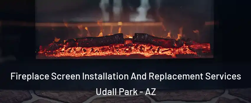Fireplace Screen Installation And Replacement Services Udall Park - AZ