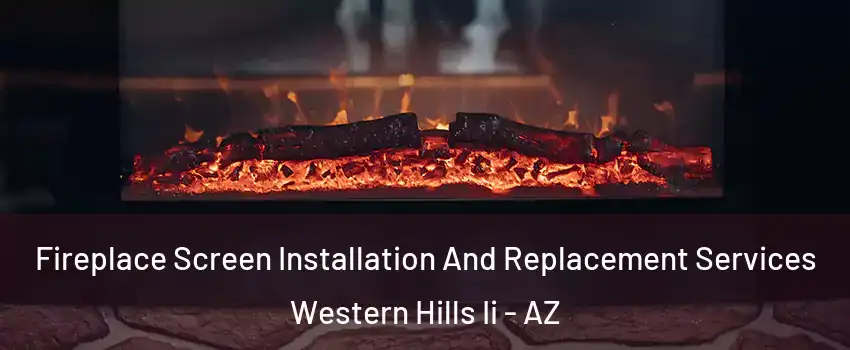 Fireplace Screen Installation And Replacement Services Western Hills Ii - AZ