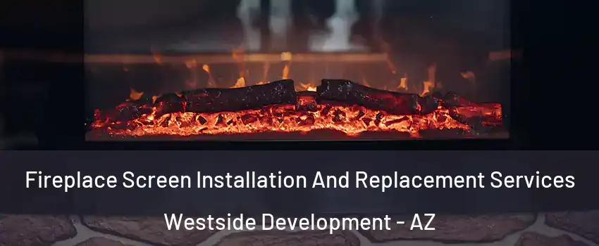 Fireplace Screen Installation And Replacement Services Westside Development - AZ