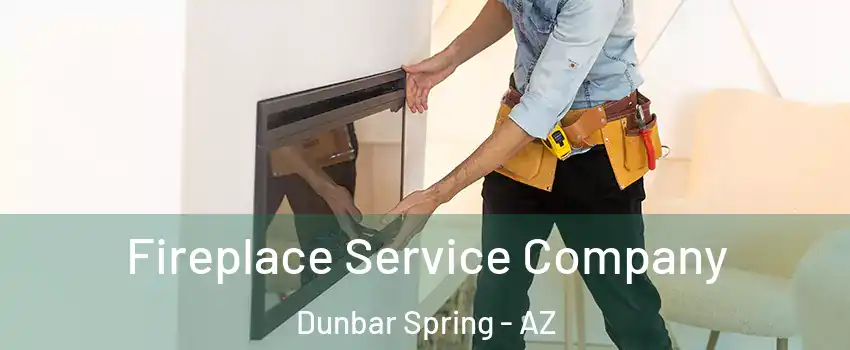 Fireplace Service Company Dunbar Spring - AZ