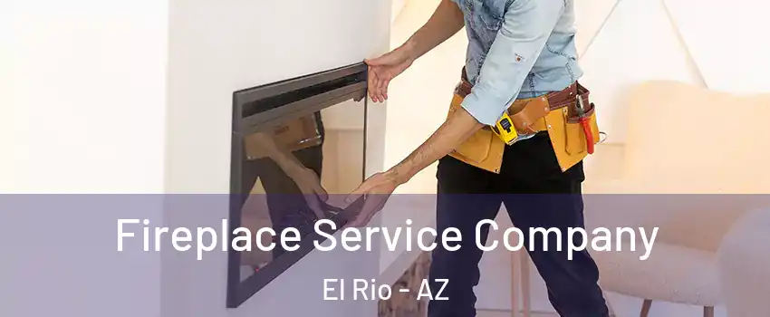 Fireplace Service Company El Rio - AZ