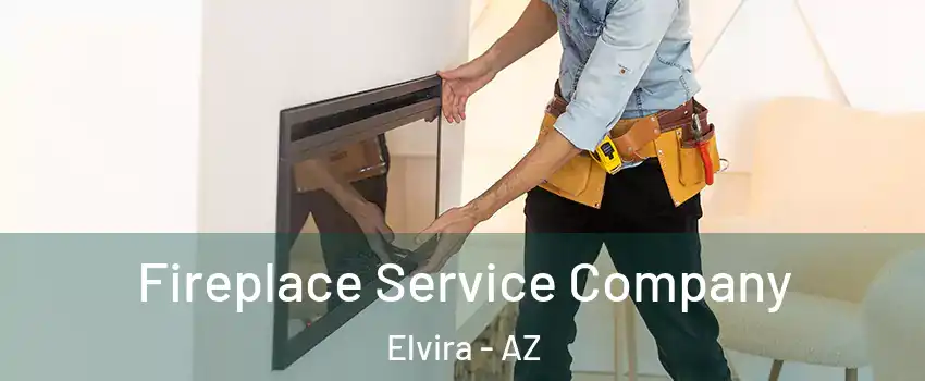 Fireplace Service Company Elvira - AZ