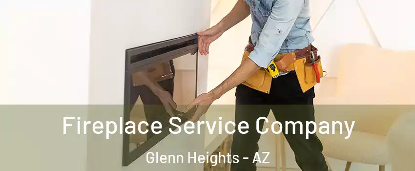 Fireplace Service Company Glenn Heights - AZ