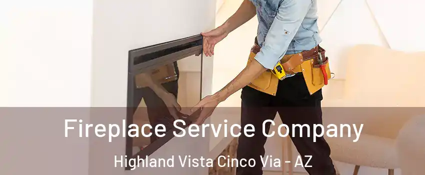 Fireplace Service Company Highland Vista Cinco Via - AZ