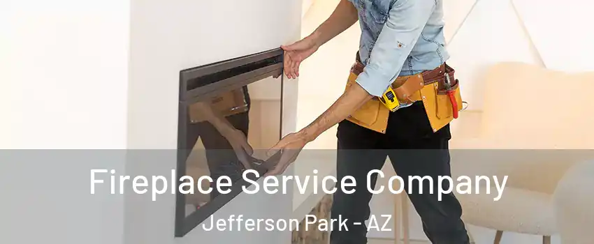 Fireplace Service Company Jefferson Park - AZ