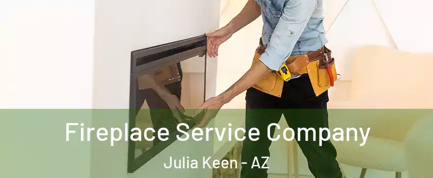 Fireplace Service Company Julia Keen - AZ