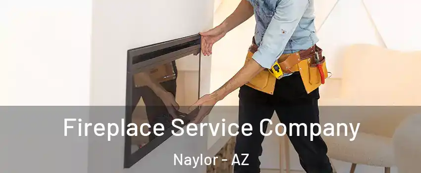 Fireplace Service Company Naylor - AZ