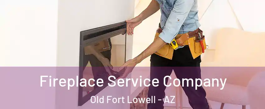 Fireplace Service Company Old Fort Lowell - AZ