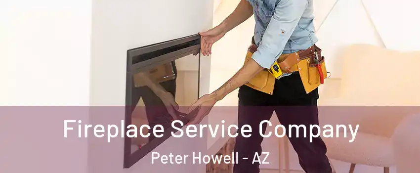 Fireplace Service Company Peter Howell - AZ