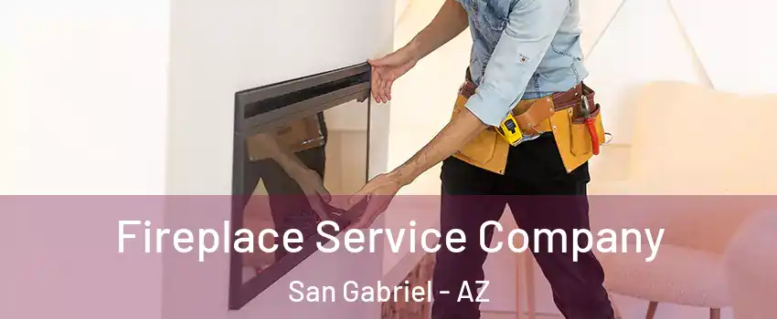 Fireplace Service Company San Gabriel - AZ