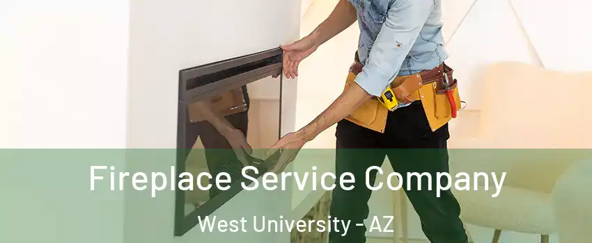 Fireplace Service Company West University - AZ