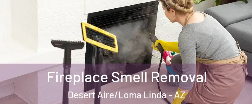 Fireplace Smell Removal Desert Aire/Loma Linda - AZ