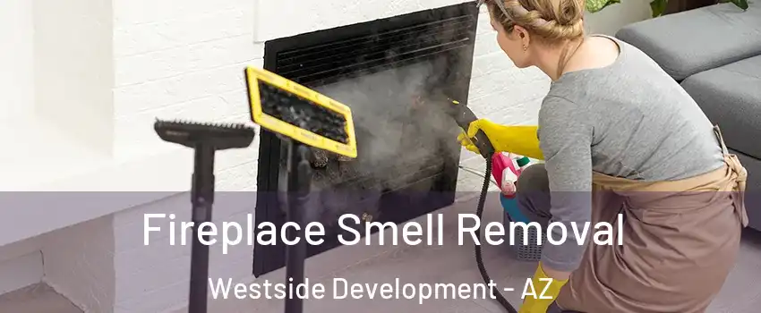 Fireplace Smell Removal Westside Development - AZ