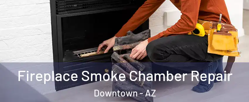 Fireplace Smoke Chamber Repair Downtown - AZ