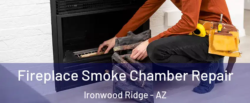 Fireplace Smoke Chamber Repair Ironwood Ridge - AZ