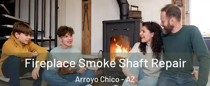 Fireplace Smoke Shaft Repair Arroyo Chico - AZ