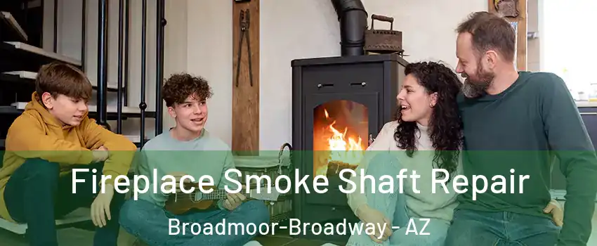Fireplace Smoke Shaft Repair Broadmoor-Broadway - AZ
