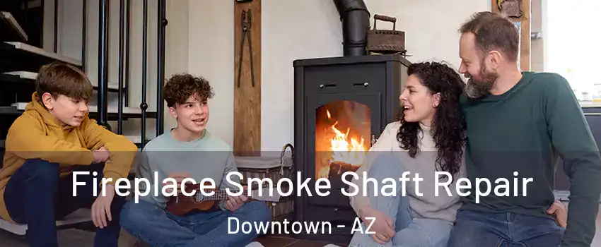 Fireplace Smoke Shaft Repair Downtown - AZ