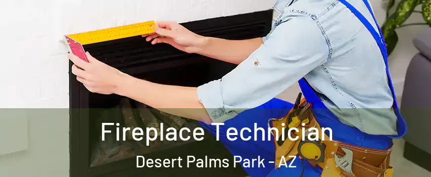 Fireplace Technician Desert Palms Park - AZ