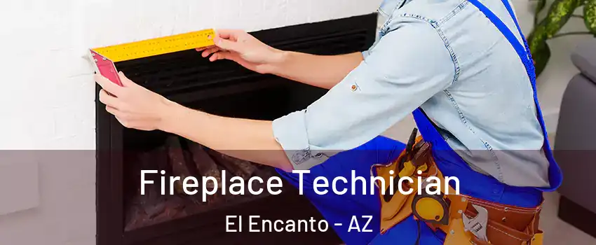 Fireplace Technician El Encanto - AZ