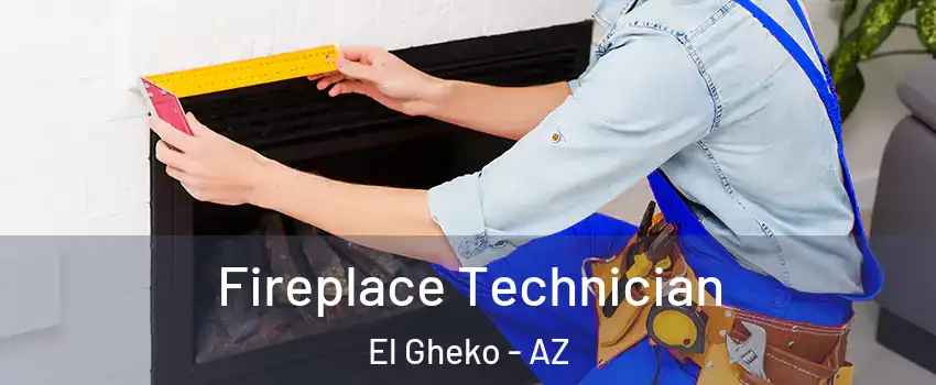 Fireplace Technician El Gheko - AZ