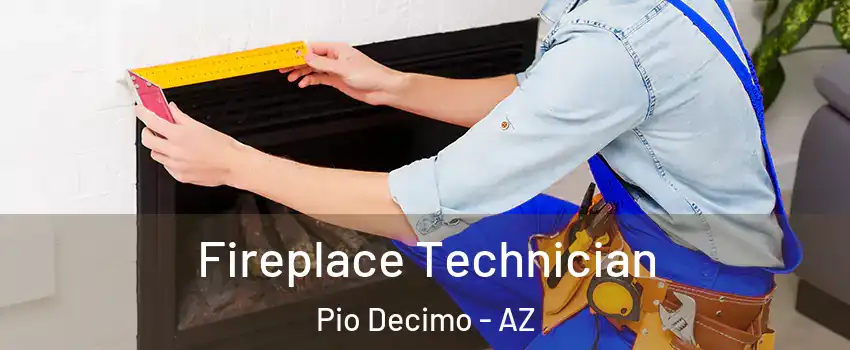 Fireplace Technician Pio Decimo - AZ