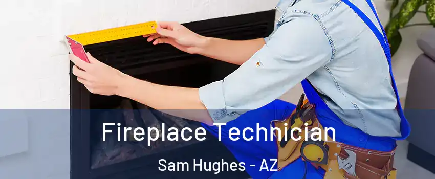 Fireplace Technician Sam Hughes - AZ