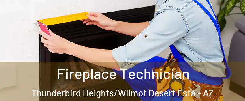 Fireplace Technician Thunderbird Heights/Wilmot Desert Esta - AZ