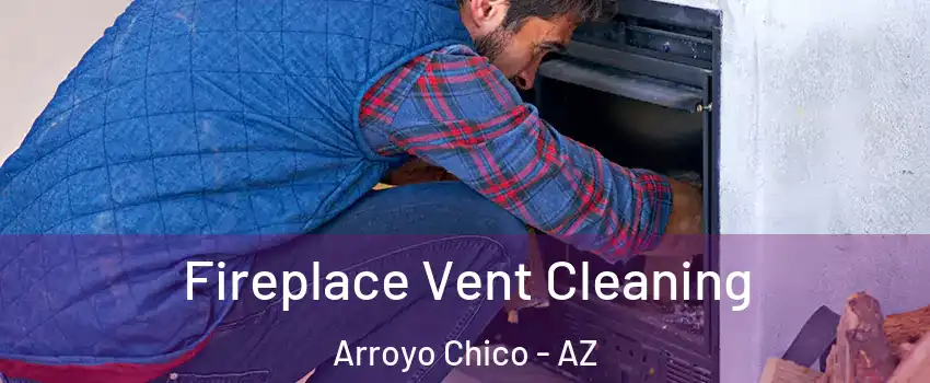 Fireplace Vent Cleaning Arroyo Chico - AZ